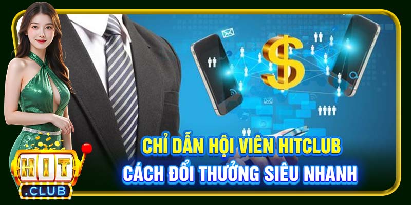 Chỉ dẫn hội viên Hitclub cách đổi thưởng siêu nhanh