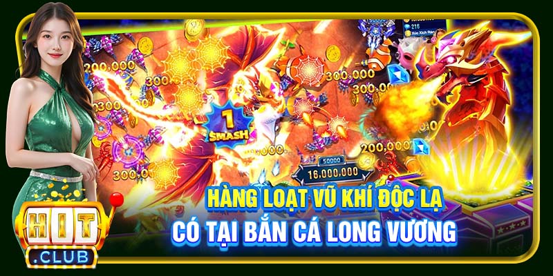 Hàng loạt vũ khí độc lạ có tại bắn cá Long Vương
