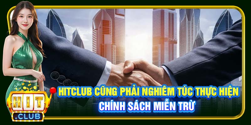 Hitclub cũng phải nghiêm túc thực hiện chính sách miễn trừ