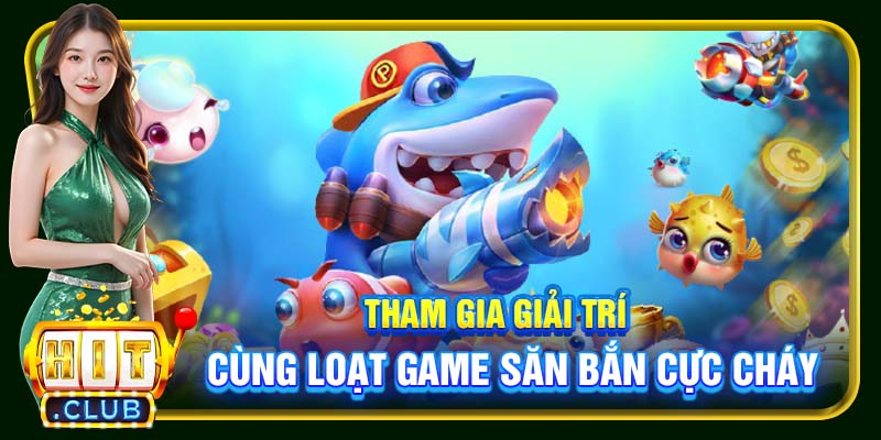 Tham gia giải trí cùng loạt game săn bắn cực cháy