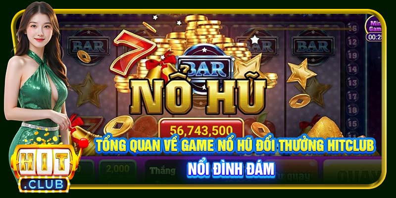 Tổng quan về game nổ hũ đổi thưởng Hitclub nổi đình đám